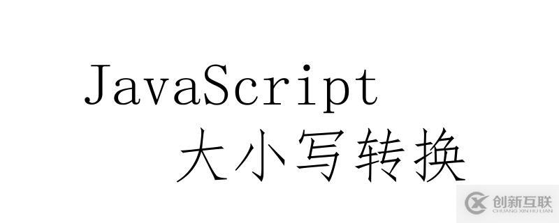 JavaScript中實(shí)現(xiàn)大小寫轉(zhuǎn)換的方法