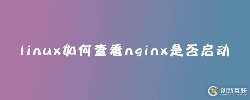 linux查看nginx是否啟動(dòng)的方法