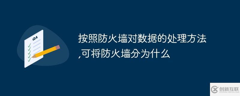 按照防火墻對數(shù)據(jù)的處理方法可將防火墻分為什么