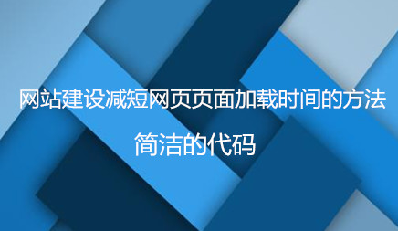 網(wǎng)站建設(shè)減短網(wǎng)頁(yè)頁(yè)面加載時(shí)間的方法有哪些?