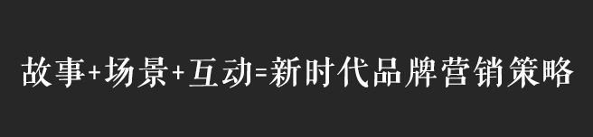 故事+場(chǎng)景+互動(dòng)，互聯(lián)網(wǎng)時(shí)代品牌營銷策略思考